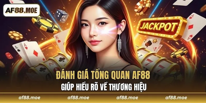 Đánh giá tổng quan AF88 giúp hiểu rõ về thương hiệu 