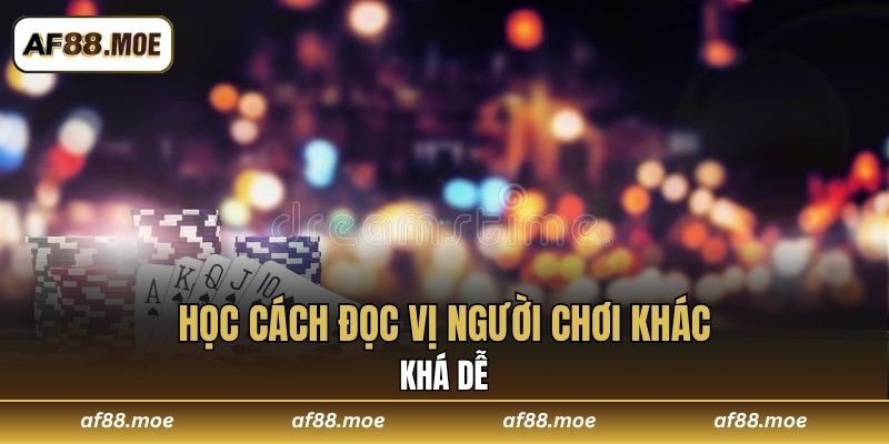 Học cách đọc vị người chơi khác khá dễ