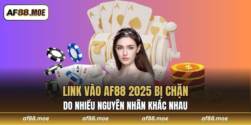 Link vào AF88 2025 bị chặn do nhiều nguyên nhân khác nhau 