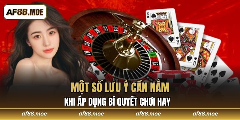 Một số lưu ý cần nắm khi áp dụng bí quyết chơi hay 