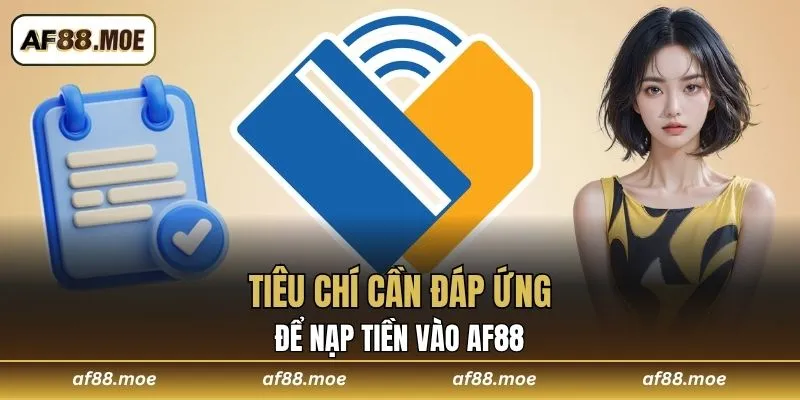 Tiêu chí cần đáp ứng để nạp tiền vào AF88